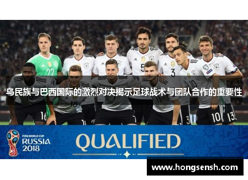 乌民族与巴西国际的激烈对决揭示足球战术与团队合作的重要性
