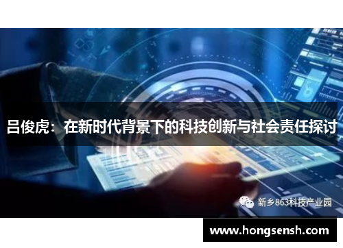 吕俊虎：在新时代背景下的科技创新与社会责任探讨