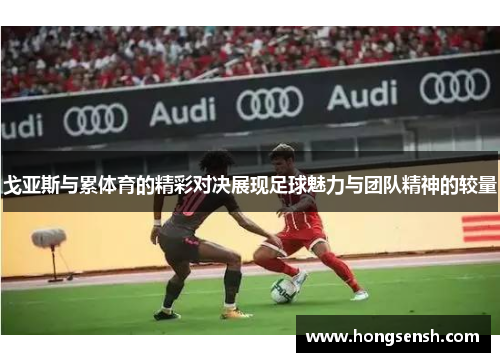 戈亚斯与累体育的精彩对决展现足球魅力与团队精神的较量