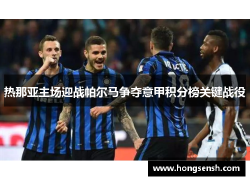 热那亚主场迎战帕尔马争夺意甲积分榜关键战役