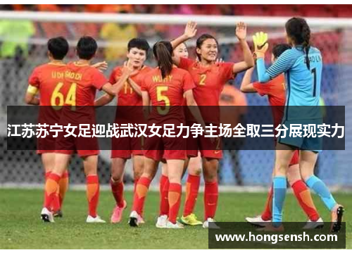 江苏苏宁女足迎战武汉女足力争主场全取三分展现实力