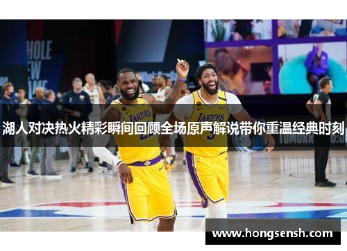 湖人对决热火精彩瞬间回顾全场原声解说带你重温经典时刻