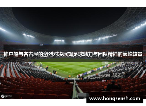 神户船与名古屋的激烈对决展现足球魅力与团队精神的巅峰较量